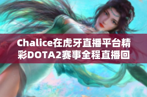 Chalice在虎牙直播平台精彩DOTA2赛事全程直播回放