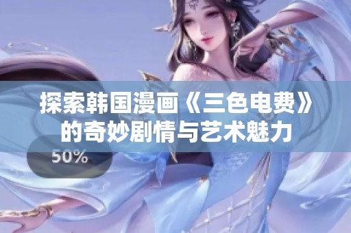 探索韩国漫画《三色电费》的奇妙剧情与艺术魅力