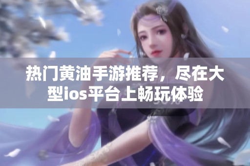 热门黄油手游推荐，尽在大型ios平台上畅玩体验