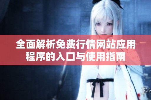 全面解析免费行情网站应用程序的入口与使用指南