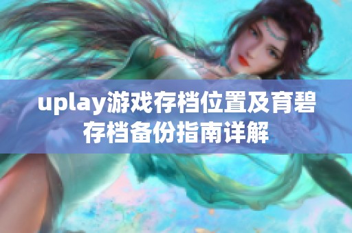 uplay游戏存档位置及育碧存档备份指南详解