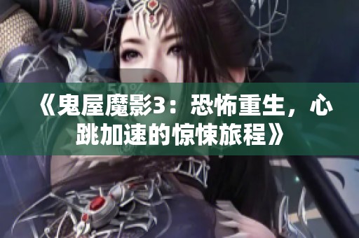 《鬼屋魔影3：恐怖重生，心跳加速的惊悚旅程》