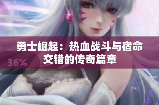 勇士崛起：热血战斗与宿命交错的传奇篇章