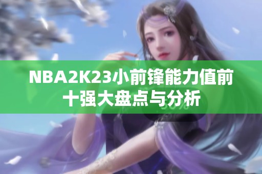 NBA2K23小前锋能力值前十强大盘点与分析