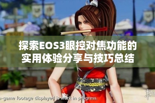 探索EOS3眼控对焦功能的实用体验分享与技巧总结