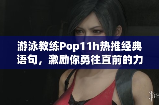 游泳教练Pop11h热推经典语句，激励你勇往直前的力量