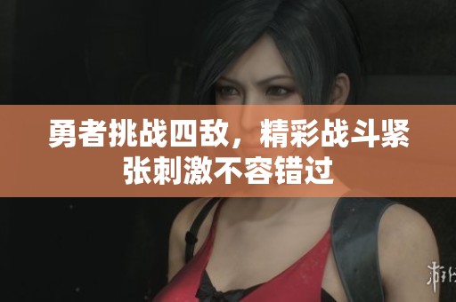 勇者挑战四敌，精彩战斗紧张刺激不容错过