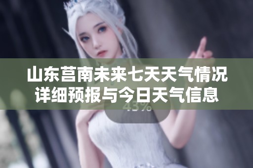 山东莒南未来七天天气情况详细预报与今日天气信息