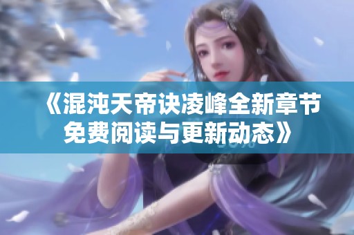 《混沌天帝诀凌峰全新章节免费阅读与更新动态》