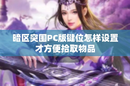 暗区突围PC版键位怎样设置才方便拾取物品