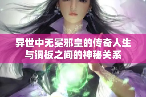 异世中无冕邪皇的传奇人生与铜板之间的神秘关系