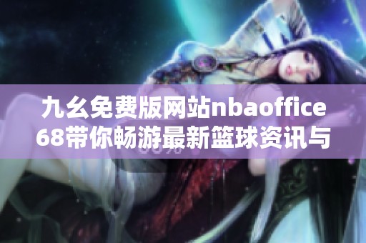 九幺免费版网站nbaoffice68带你畅游最新篮球资讯与数据分析