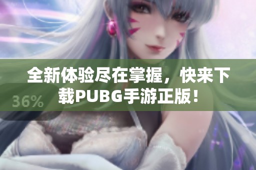 全新体验尽在掌握，快来下载PUBG手游正版！