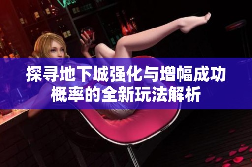 探寻地下城强化与增幅成功概率的全新玩法解析