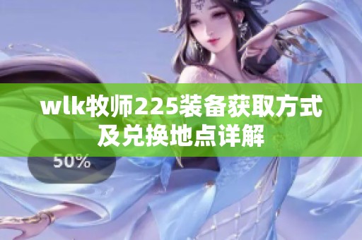 wlk牧师225装备获取方式及兑换地点详解