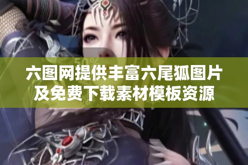 六图网提供丰富六尾狐图片及免费下载素材模板资源