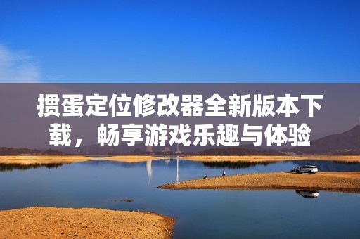 掼蛋定位修改器全新版本下载，畅享游戏乐趣与体验