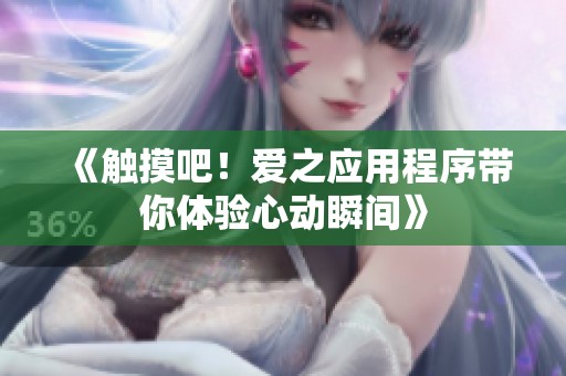 《触摸吧！爱之应用程序带你体验心动瞬间》