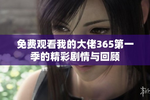 免费观看我的大佬365第一季的精彩剧情与回顾