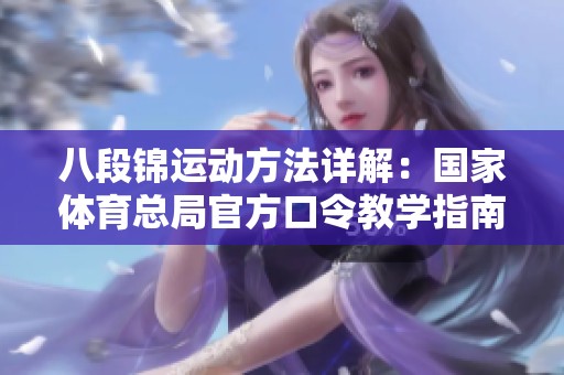 八段锦运动方法详解：国家体育总局官方口令教学指南