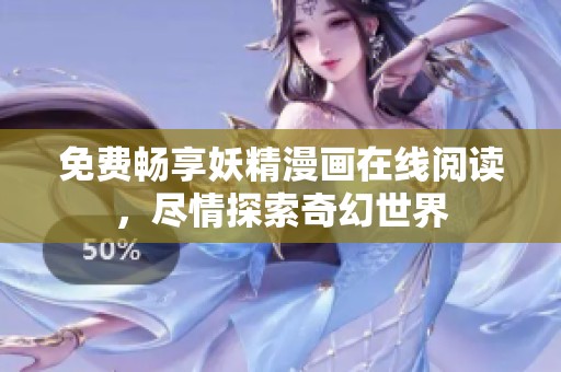 免费畅享妖精漫画在线阅读，尽情探索奇幻世界
