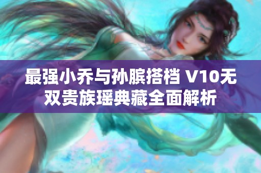 最强小乔与孙膑搭档 V10无双贵族瑶典藏全面解析