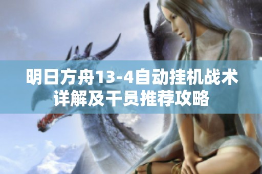 明日方舟13-4自动挂机战术详解及干员推荐攻略