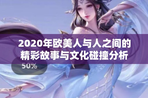 2020年欧美人与人之间的精彩故事与文化碰撞分析