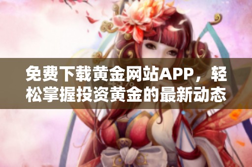 免费下载黄金网站APP，轻松掌握投资黄金的最新动态