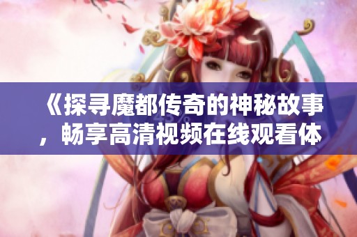 《探寻魔都传奇的神秘故事，畅享高清视频在线观看体验》