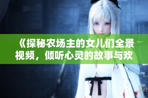 《探秘农场主的女儿们全景视频，倾听心灵的故事与欢笑》