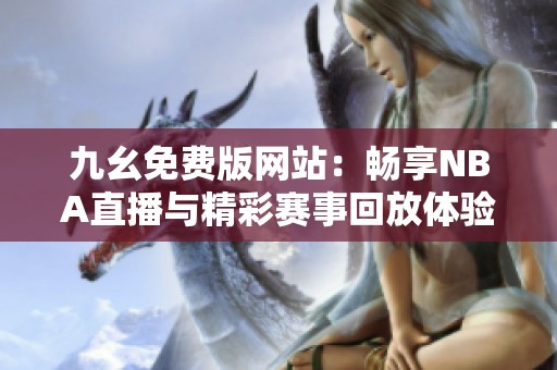 九幺免费版网站：畅享NBA直播与精彩赛事回放体验