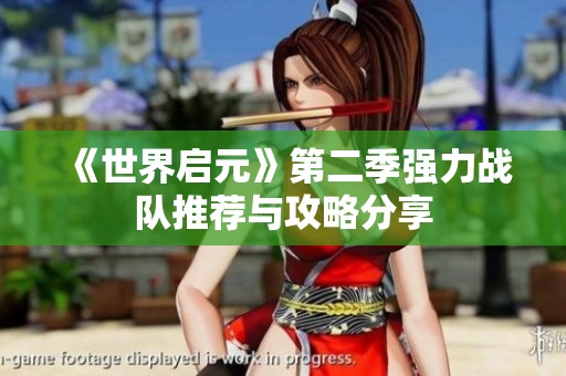 《世界启元》第二季强力战队推荐与攻略分享