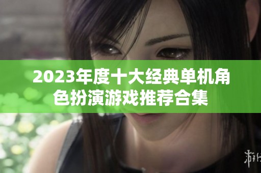 2023年度十大经典单机角色扮演游戏推荐合集