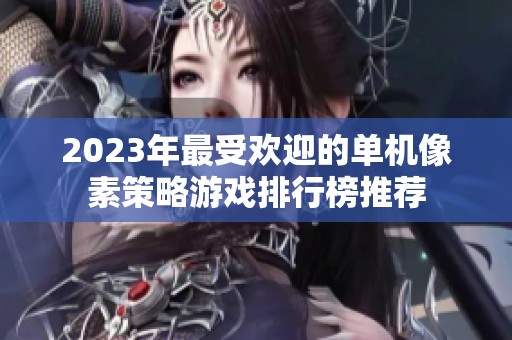 2023年最受欢迎的单机像素策略游戏排行榜推荐