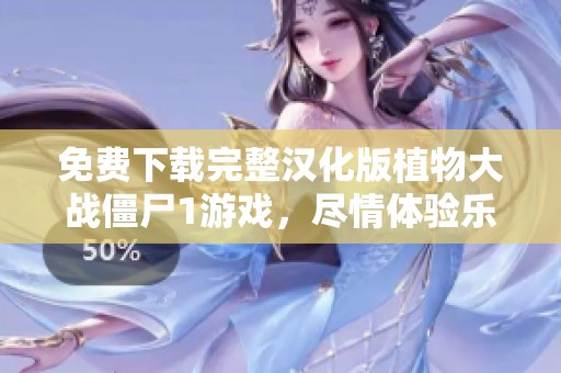 免费下载完整汉化版植物大战僵尸1游戏，尽情体验乐趣！