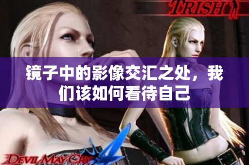 镜子中的影像交汇之处，我们该如何看待自己