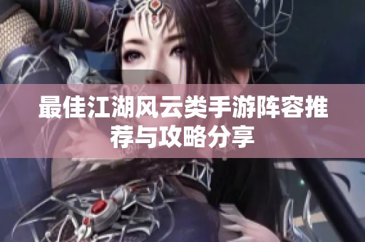 最佳江湖风云类手游阵容推荐与攻略分享