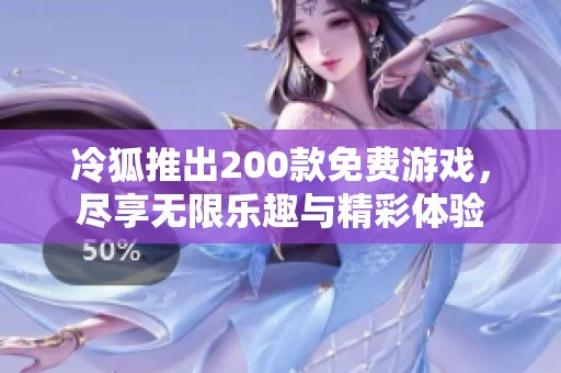 冷狐推出200款免费游戏，尽享无限乐趣与精彩体验