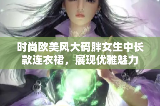 时尚欧美风大码胖女生中长款连衣裙，展现优雅魅力