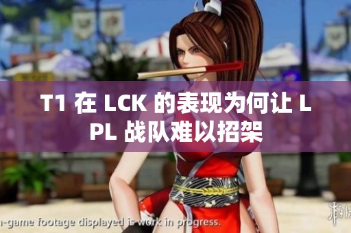 T1 在 LCK 的表现为何让 LPL 战队难以招架