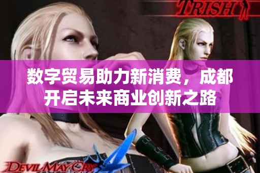 数字贸易助力新消费，成都开启未来商业创新之路