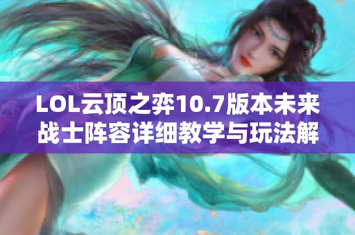 LOL云顶之弈10.7版本未来战士阵容详细教学与玩法解析
