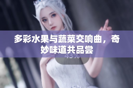 多彩水果与蔬菜交响曲，奇妙味道共品尝