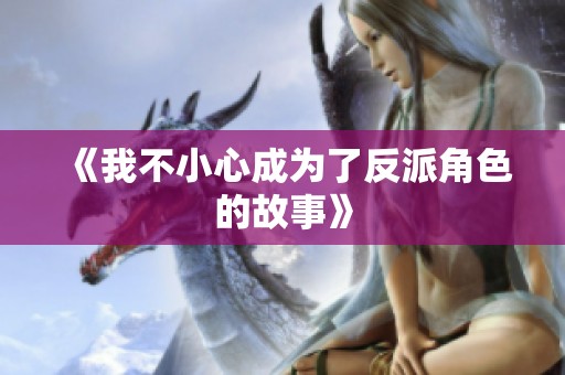 《我不小心成为了反派角色的故事》