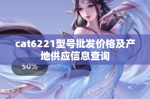 cat6221型号批发价格及产地供应信息查询