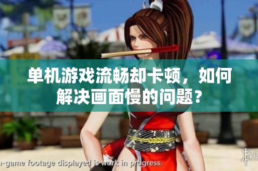 单机游戏流畅却卡顿，如何解决画面慢的问题？