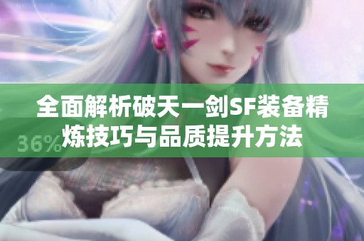 全面解析破天一剑SF装备精炼技巧与品质提升方法