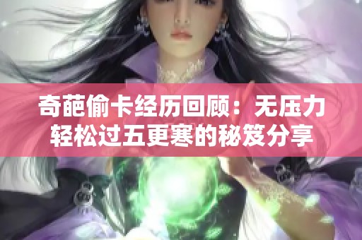 奇葩偷卡经历回顾：无压力轻松过五更寒的秘笈分享