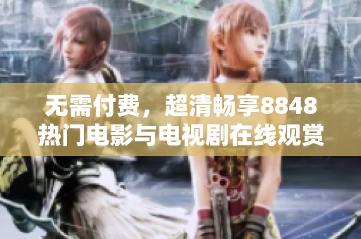 无需付费，超清畅享8848热门电影与电视剧在线观赏